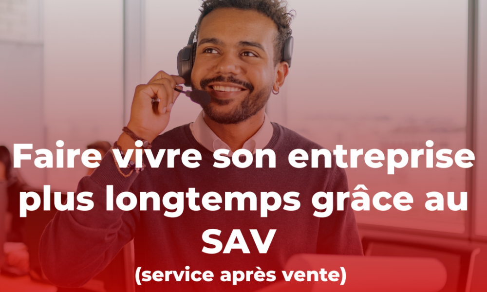 Comment faire vivre son entreprise plus longtemps grâce au service après-vente "SAV" | Kioo Magazine