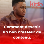 Comment devenir un bon créateur de contenu | Kioo Magazine